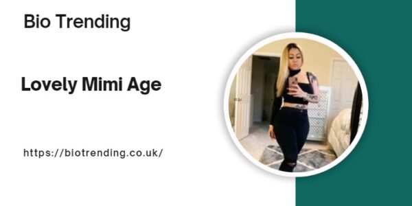 Lovely Mimi Age: Bio, Net Worth, and More