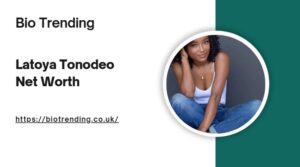Latoya Tonodeo Net Worth
